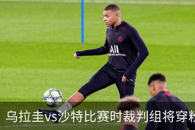 乌拉圭vs沙特比赛时裁判组将穿粉色裁判服！FIFA：向迈阿密致敬